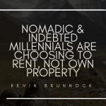 Nomadic & Indebted Millennials Are Choosing to Rent, Not Own Property | Kevin Brunnock