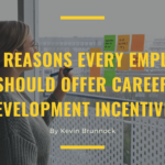 Kevin Brunnock Four Reasons Every Employer Should Offer Career Development Incentives